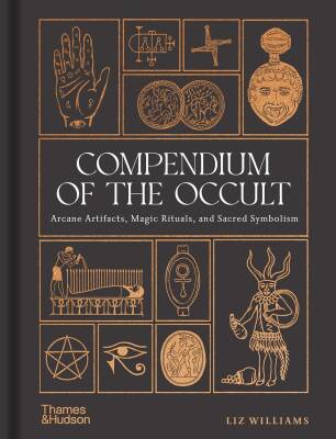 Compendium of the Occult: Arcane Artifacts, Magic Rituals, and Sacred Symbolism - Thames & Hudson
