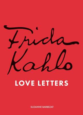 Frida Kahlo's Love Letters - Frances Lincoln