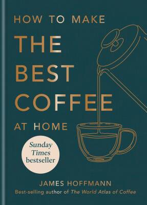 How To Make The Best Coffee At Home - Mitchell Beazley