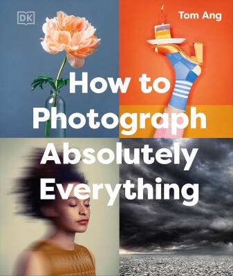 How to Photograph Absolutely Everything - Dorling Kindersley
