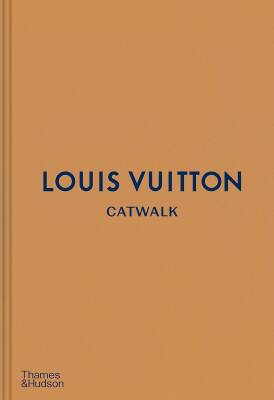 Louis Vuitton Catwalk: The Complete Fashion Collections - Thames & Hudson