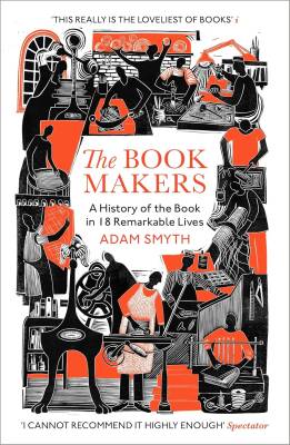 The Book-Makers: A History of the Book in 18 Remarkable Lives - Vintage