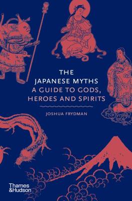 The Japanese Myths: A Guide to Gods, Heroes and Spirits - Thames & Hudson