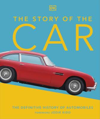The Story of the Car: The Definitive History of Automobiles - Dorling Kindersley