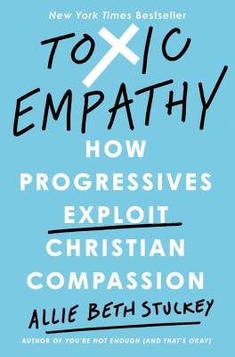 Toxic Empathy - How Progressives Exploit Christian Compassion - Sentinel