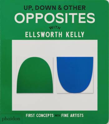Up, Down & Other Opposites: With Ellsworth Kelly - Phaidon