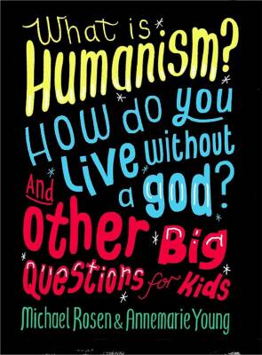 What is Humanism? How do you live without a god? And Other Big Questions for Kids - Wayland