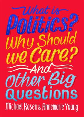 What Is Politics? Why Should we Care? And Other Big Questions - Wayland